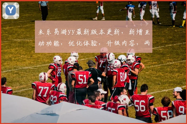 米乐易游yy最新版本更新，新增互动功能，优化体验，升级内容，两大亮点逗你玩