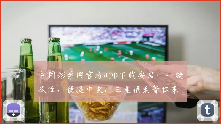 中国彩票网官方app下载安装，一键投注，便捷中奖，三重福利等你来