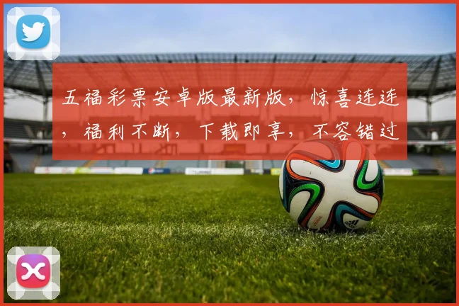 五福彩票安卓版最新版，惊喜连连，福利不断，下载即享，不容错过，快来体验